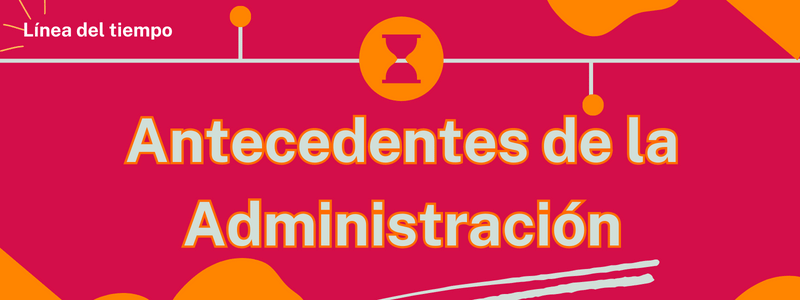 Cronología Antecedentes de la Administración